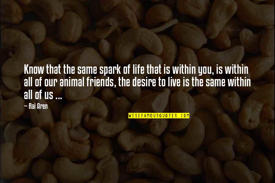 Same Friends Quotes By Rai Aren: Know that the same spark of life that