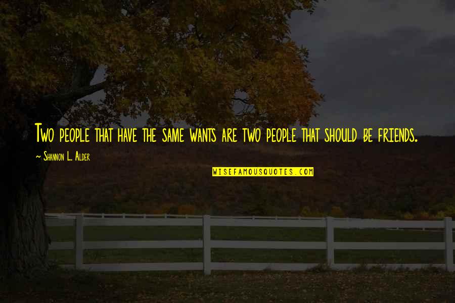 Same Friends Quotes By Shannon L. Alder: Two people that have the same wants are