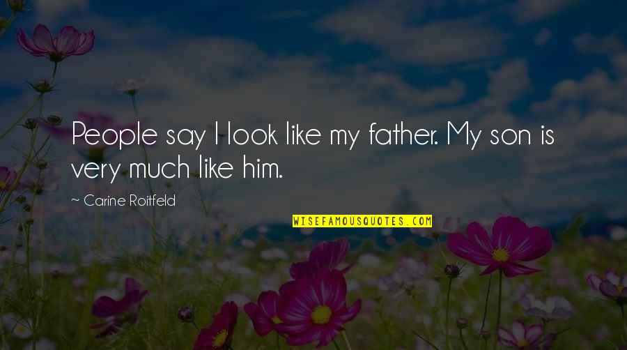 Same God Who Quotes By Carine Roitfeld: People say I look like my father. My