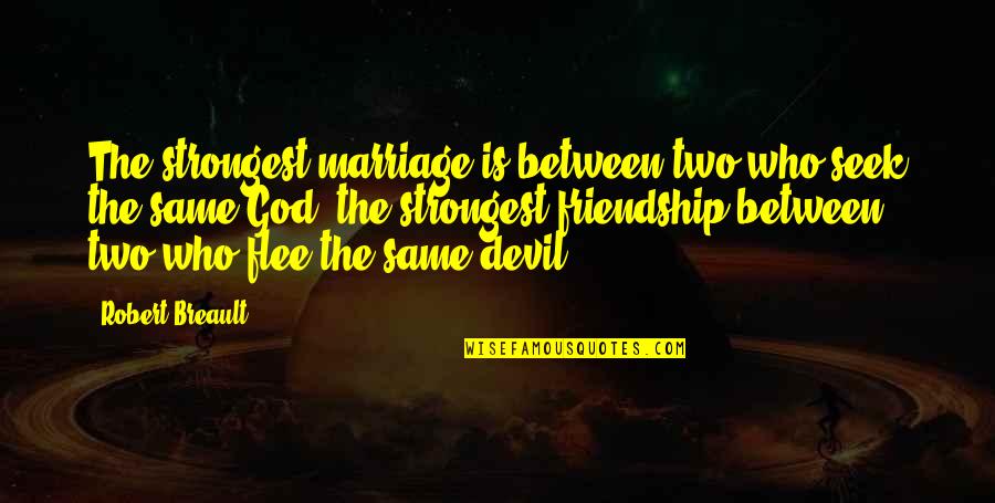 Same God Who Quotes By Robert Breault: The strongest marriage is between two who seek