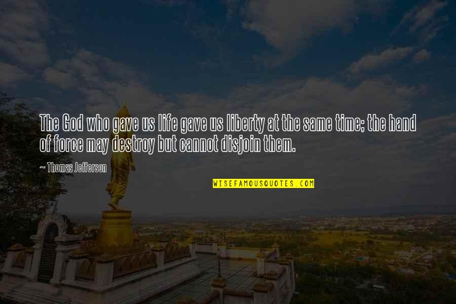 Same God Who Quotes By Thomas Jefferson: The God who gave us life gave us