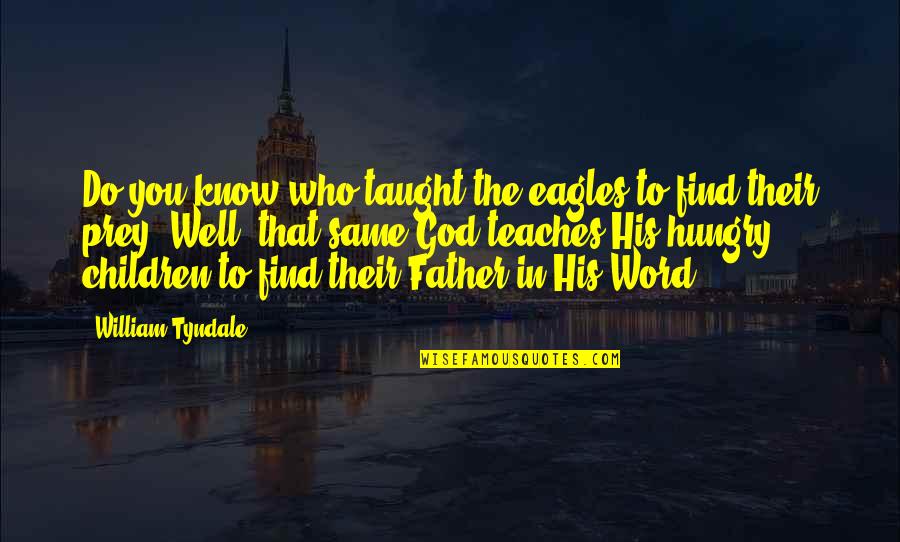 Same God Who Quotes By William Tyndale: Do you know who taught the eagles to