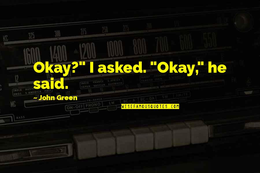 Same Kind Of Different Quotes By John Green: Okay?" I asked. "Okay," he said.