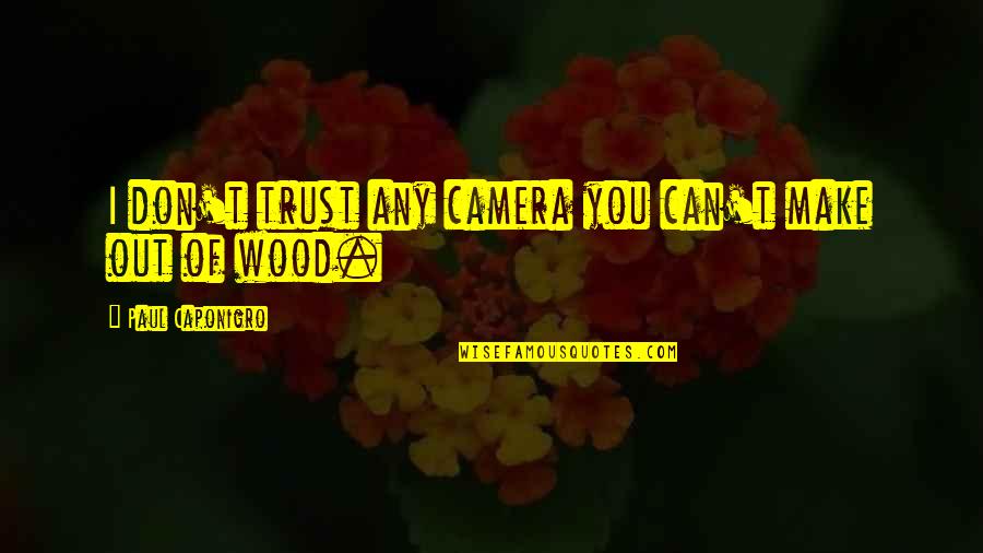 Same Kind Of Different Quotes By Paul Caponigro: I don't trust any camera you can't make