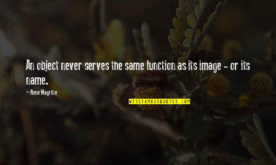 Same Names Quotes By Rene Magritte: An object never serves the same function as