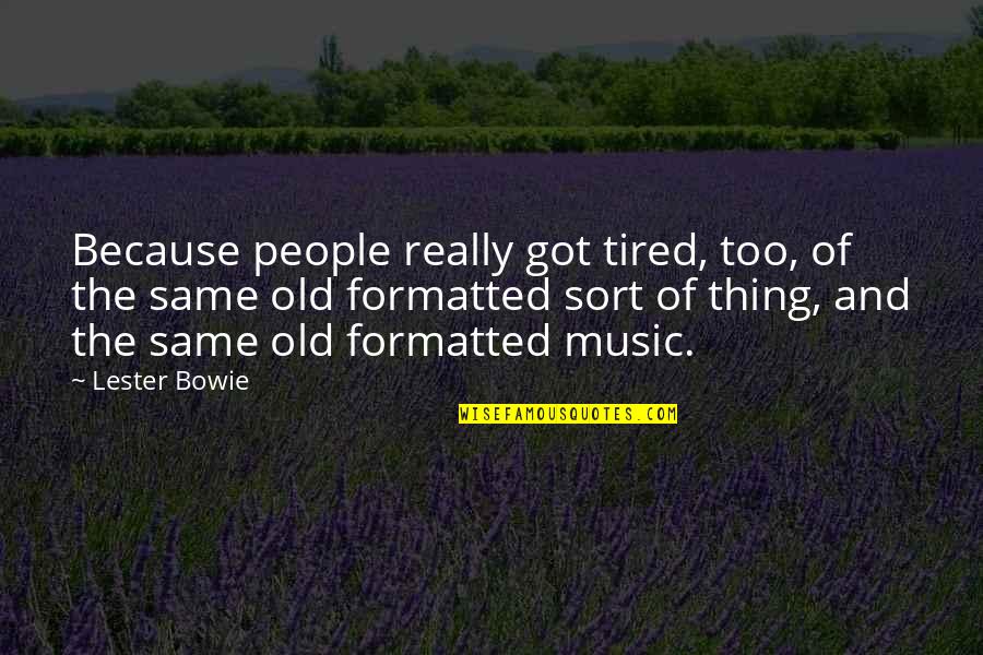 Same Old Quotes By Lester Bowie: Because people really got tired, too, of the