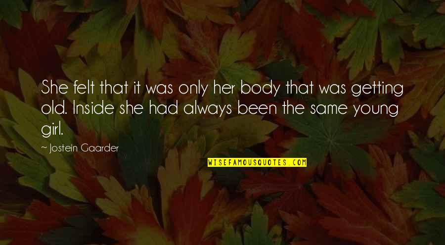 Same Old Same Old Quotes By Jostein Gaarder: She felt that it was only her body
