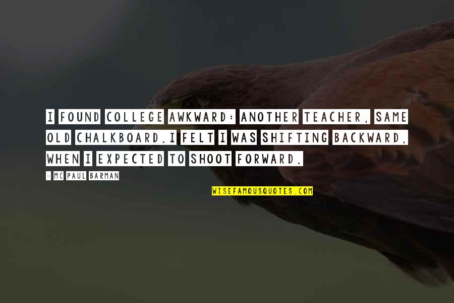 Same Old Same Old Quotes By MC Paul Barman: I found college awkward: another teacher, same old