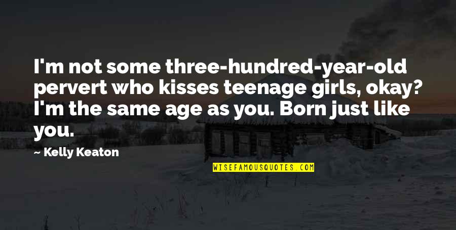 Same Old Same Quotes By Kelly Keaton: I'm not some three-hundred-year-old pervert who kisses teenage