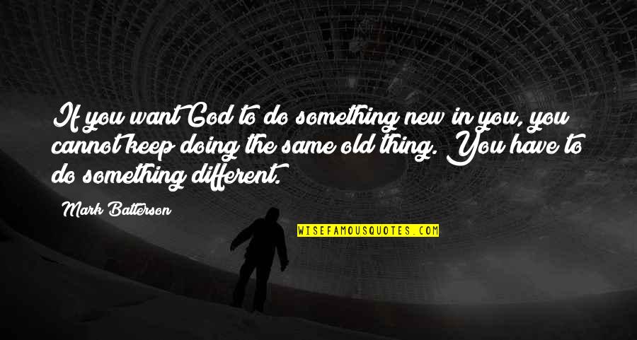 Same Old Same Quotes By Mark Batterson: If you want God to do something new