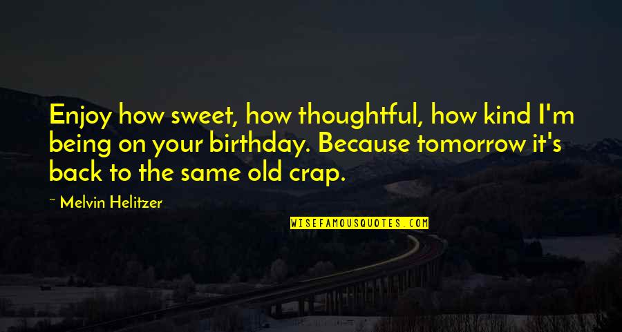 Same Old Same Quotes By Melvin Helitzer: Enjoy how sweet, how thoughtful, how kind I'm