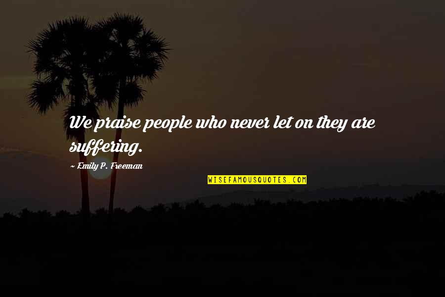 Same Old Thing Quotes By Emily P. Freeman: We praise people who never let on they