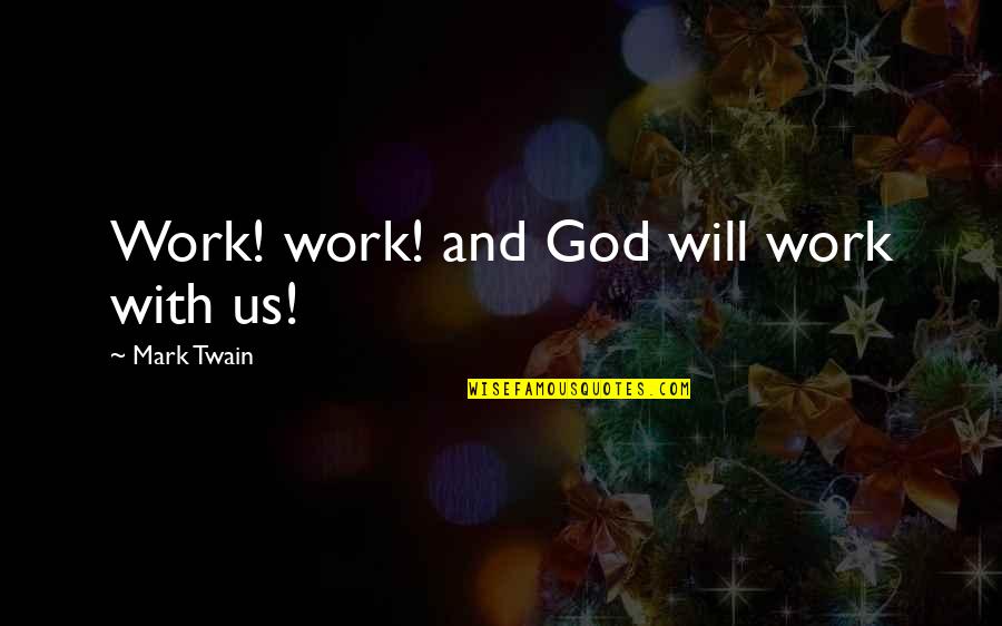 Same Old Thing Quotes By Mark Twain: Work! work! and God will work with us!