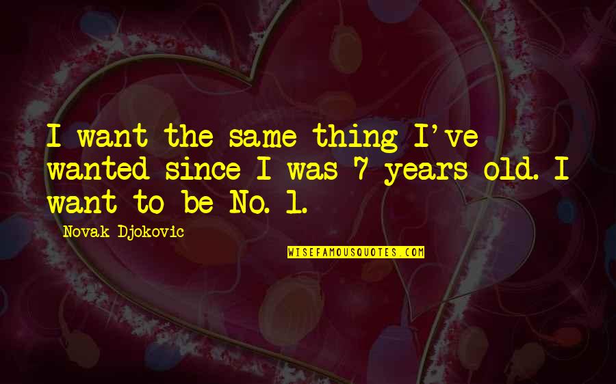 Same Old Thing Quotes By Novak Djokovic: I want the same thing I've wanted since