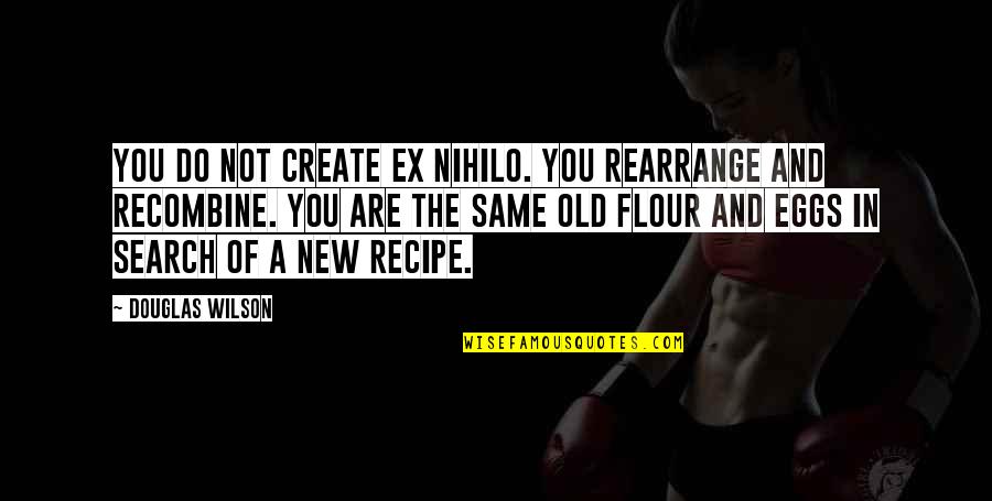 Same Old You Quotes By Douglas Wilson: You do not create ex nihilo. You rearrange