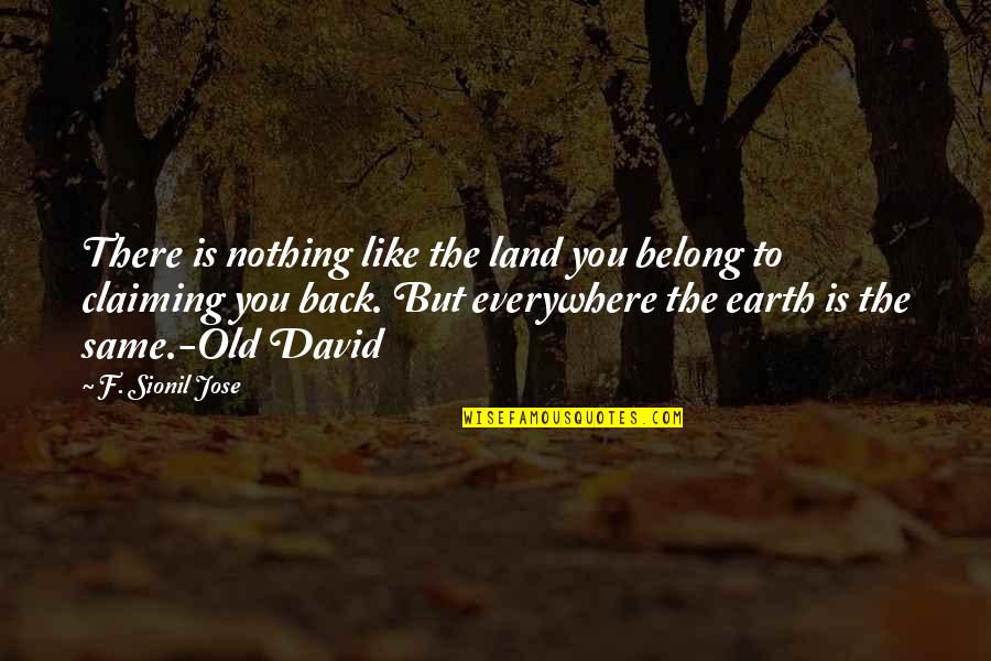 Same Old You Quotes By F. Sionil Jose: There is nothing like the land you belong