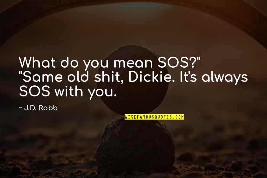 Same Old You Quotes By J.D. Robb: What do you mean SOS?" "Same old shit,