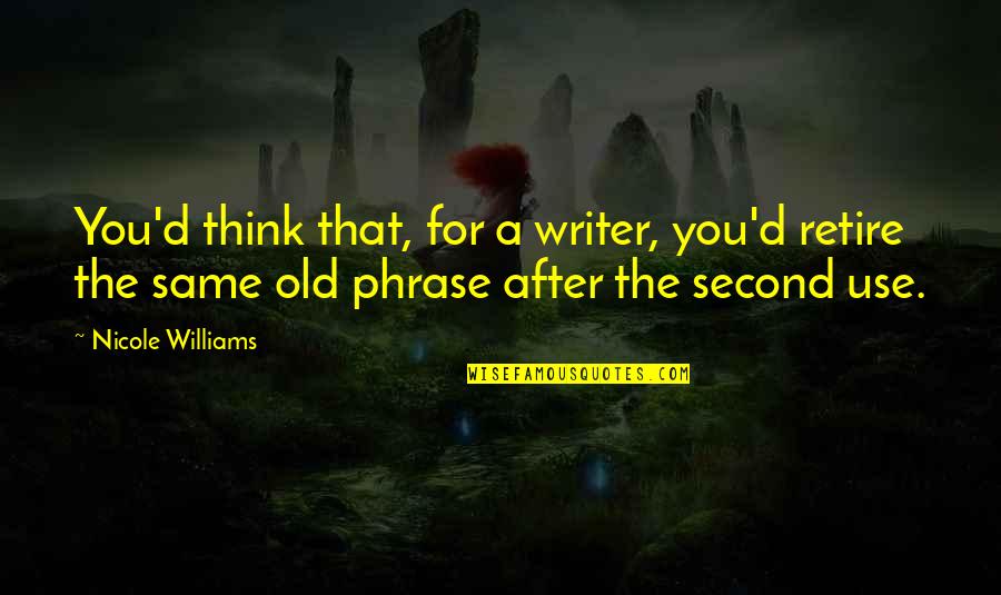 Same Old You Quotes By Nicole Williams: You'd think that, for a writer, you'd retire
