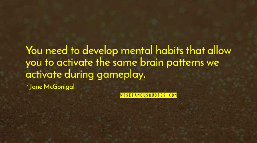 Same Patterns Quotes By Jane McGonigal: You need to develop mental habits that allow Same Patterns Quotes By Jane McGonigal: You need to develop mental habits that allow
