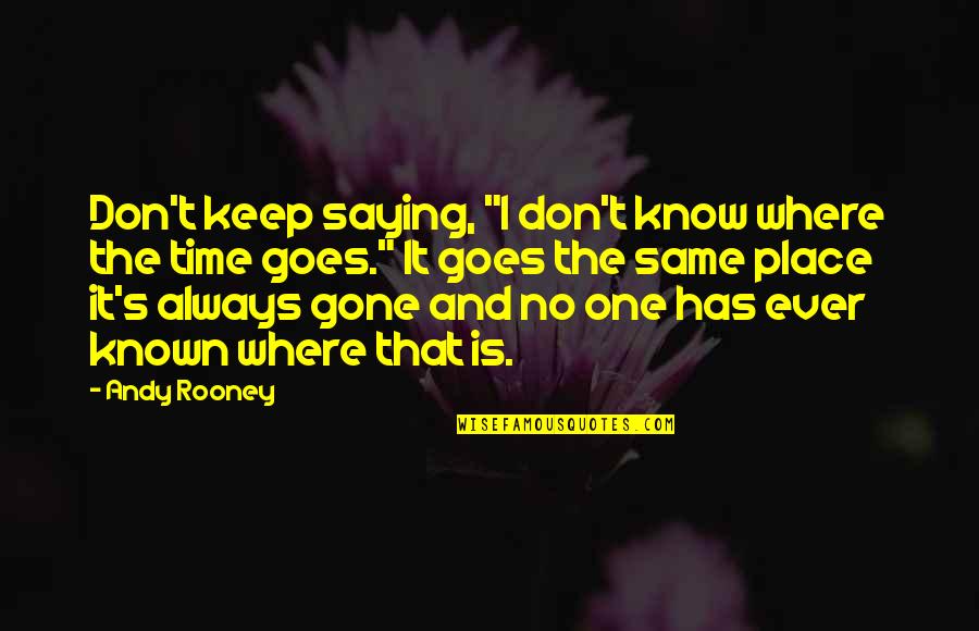 Same Place Same Time Quotes By Andy Rooney: Don't keep saying, "I don't know where the