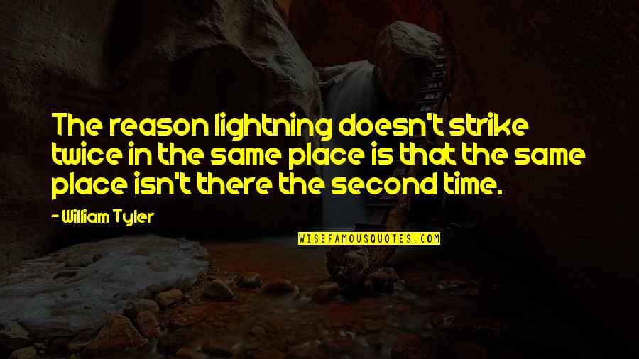 Same Place Same Time Quotes By William Tyler: The reason lightning doesn't strike twice in the