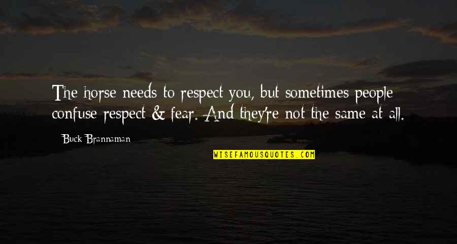 Same Respect Quotes By Buck Brannaman: The horse needs to respect you, but sometimes
