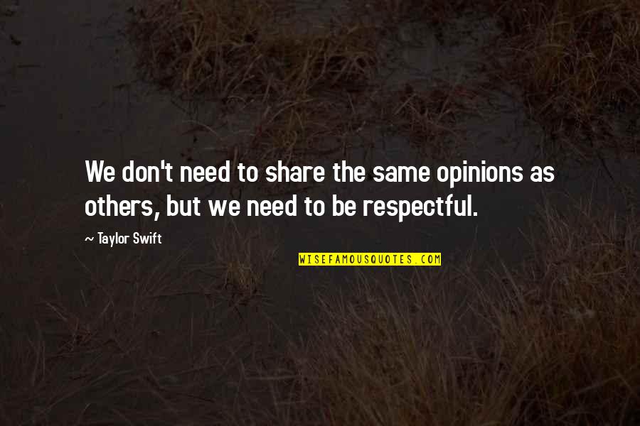 Same Respect Quotes By Taylor Swift: We don't need to share the same opinions