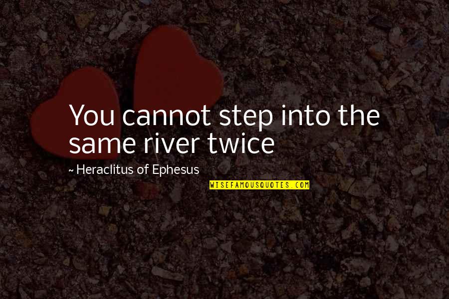 Same River Twice Quotes By Heraclitus Of Ephesus: You cannot step into the same river twice Same River Twice Quotes By Heraclitus Of Ephesus: You cannot step into the same river twice