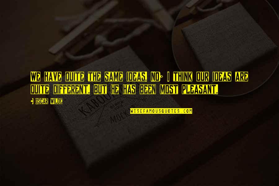 Same Same But Different Quotes By Oscar Wilde: We have quite the same ideas. No; I Same Same But Different Quotes By Oscar Wilde: We have quite the same ideas. No; I