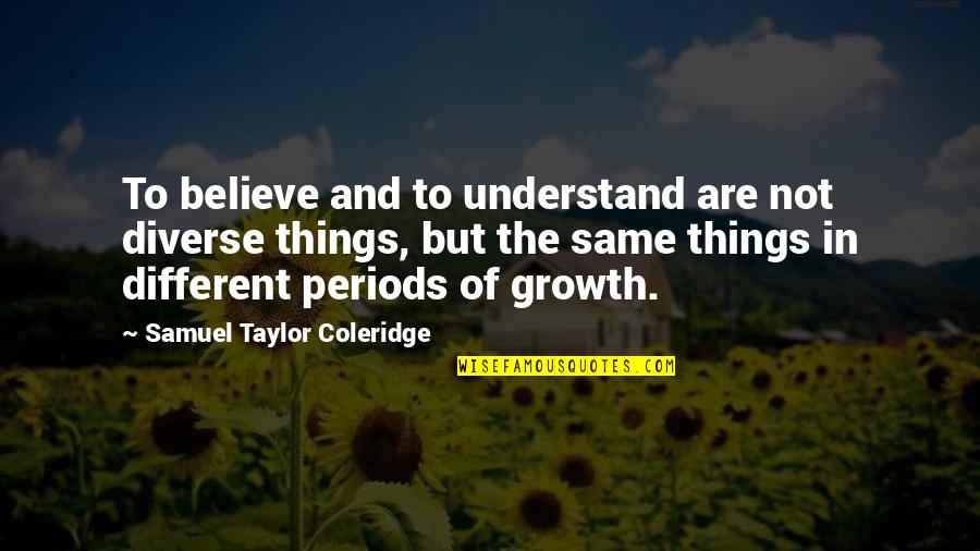 Same Same But Different Quotes By Samuel Taylor Coleridge: To believe and to understand are not diverse Same Same But Different Quotes By Samuel Taylor Coleridge: To believe and to understand are not diverse