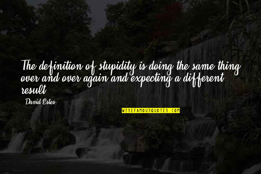 Same Thing Again Quotes By David Estes: The definition of stupidity is doing the same