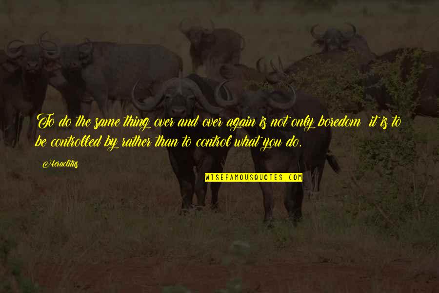 Same Thing Again Quotes By Heraclitus: To do the same thing over and over Same Thing Again Quotes By Heraclitus: To do the same thing over and over