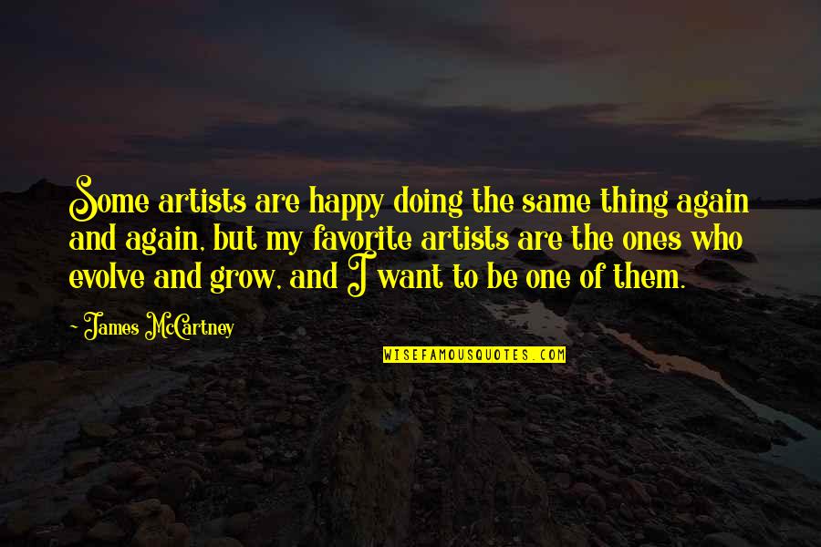 Same Thing Again Quotes By James McCartney: Some artists are happy doing the same thing Same Thing Again Quotes By James McCartney: Some artists are happy doing the same thing