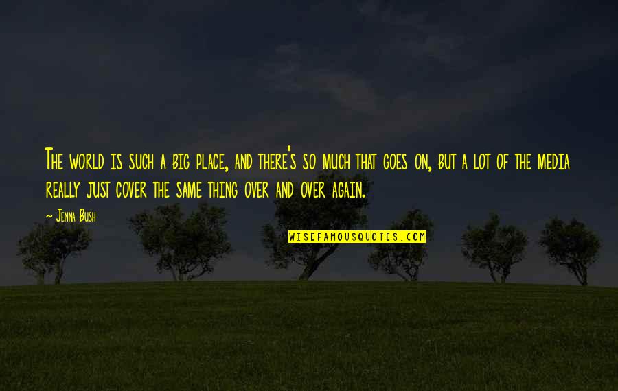Same Thing Again Quotes By Jenna Bush: The world is such a big place, and Same Thing Again Quotes By Jenna Bush: The world is such a big place, and