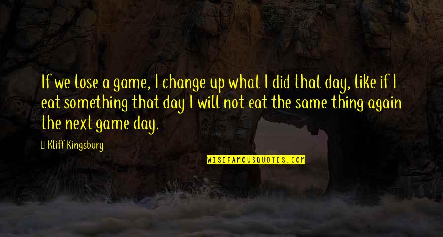 Same Thing Again Quotes By Kliff Kingsbury: If we lose a game, I change up