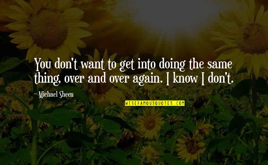 Same Thing Again Quotes By Michael Sheen: You don't want to get into doing the Same Thing Again Quotes By Michael Sheen: You don't want to get into doing the