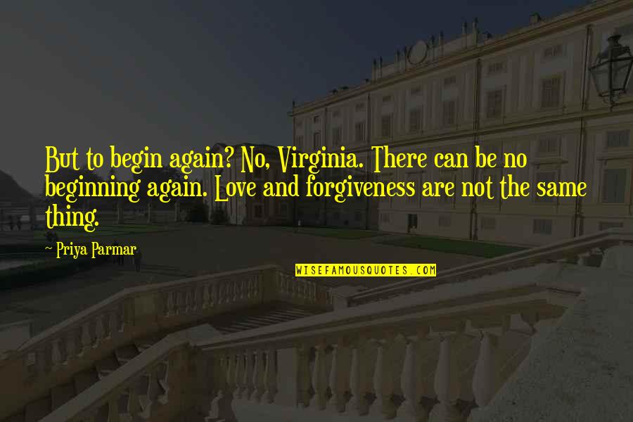 Same Thing Again Quotes By Priya Parmar: But to begin again? No, Virginia. There can Same Thing Again Quotes By Priya Parmar: But to begin again? No, Virginia. There can