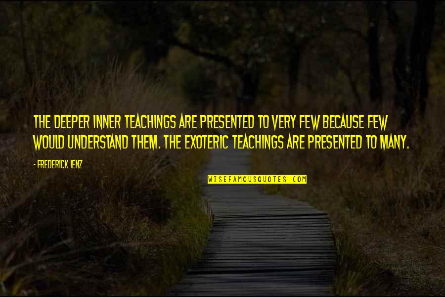 Same Thing Different Day Quotes By Frederick Lenz: The deeper inner teachings are presented to very