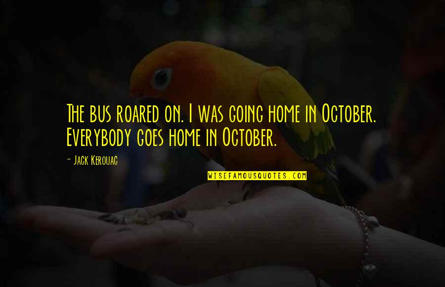 Same Thing Different Day Quotes By Jack Kerouac: The bus roared on. I was going home