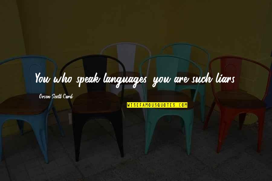 Same Thing Different Day Quotes By Orson Scott Card: You who speak languages, you are such liars.