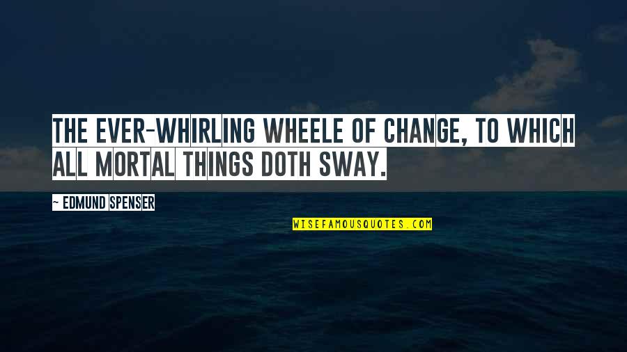 Same Thing Everyday Quotes By Edmund Spenser: The ever-whirling wheele Of Change, to which all