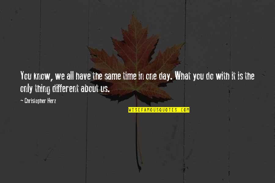 Same Thing Just A Different Day Quotes By Christopher Herz: You know, we all have the same time Same Thing Just A Different Day Quotes By Christopher Herz: You know, we all have the same time