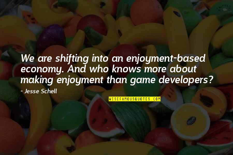 Same Thing Just A Different Day Quotes By Jesse Schell: We are shifting into an enjoyment-based economy. And Same Thing Just A Different Day Quotes By Jesse Schell: We are shifting into an enjoyment-based economy. And