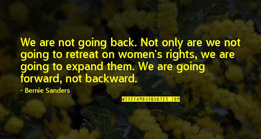 Same Thinking Friends Quotes By Bernie Sanders: We are not going back. Not only are Same Thinking Friends Quotes By Bernie Sanders: We are not going back. Not only are