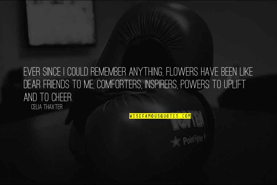 Same Thinking Friends Quotes By Celia Thaxter: Ever since I could remember anything, flowers have Same Thinking Friends Quotes By Celia Thaxter: Ever since I could remember anything, flowers have