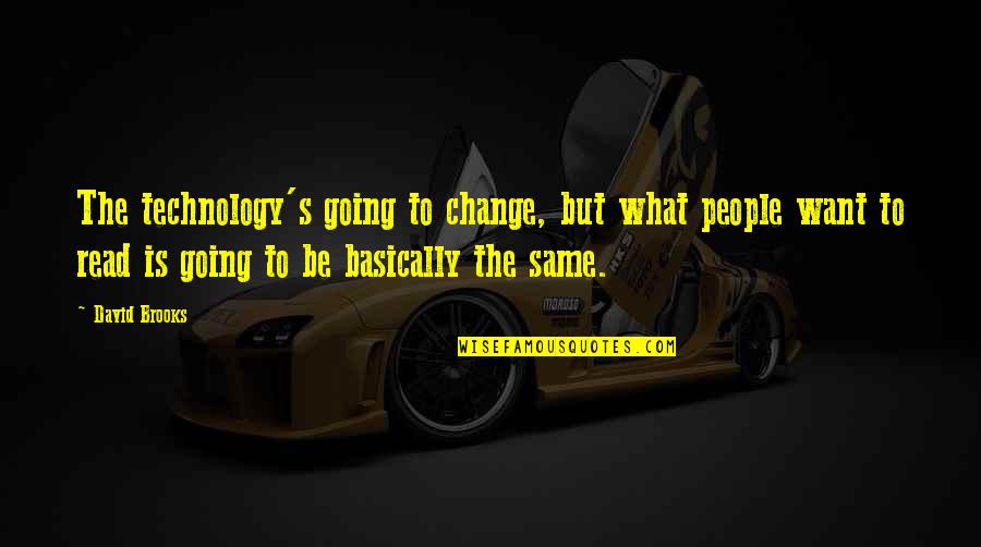 Same To U Quotes By David Brooks: The technology's going to change, but what people Same To U Quotes By David Brooks: The technology's going to change, but what people