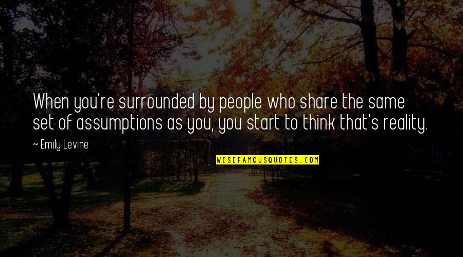 Same To You Quotes By Emily Levine: When you're surrounded by people who share the