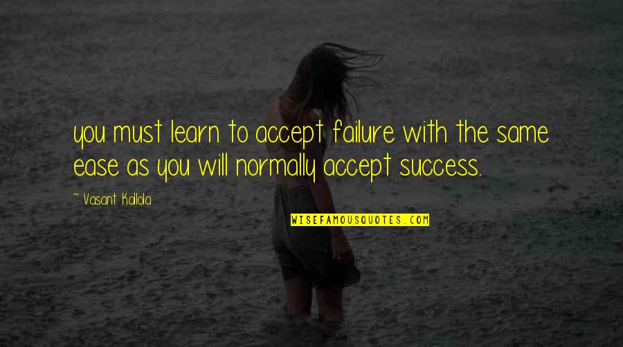Same To You Quotes By Vasant Kallola: you must learn to accept failure with the