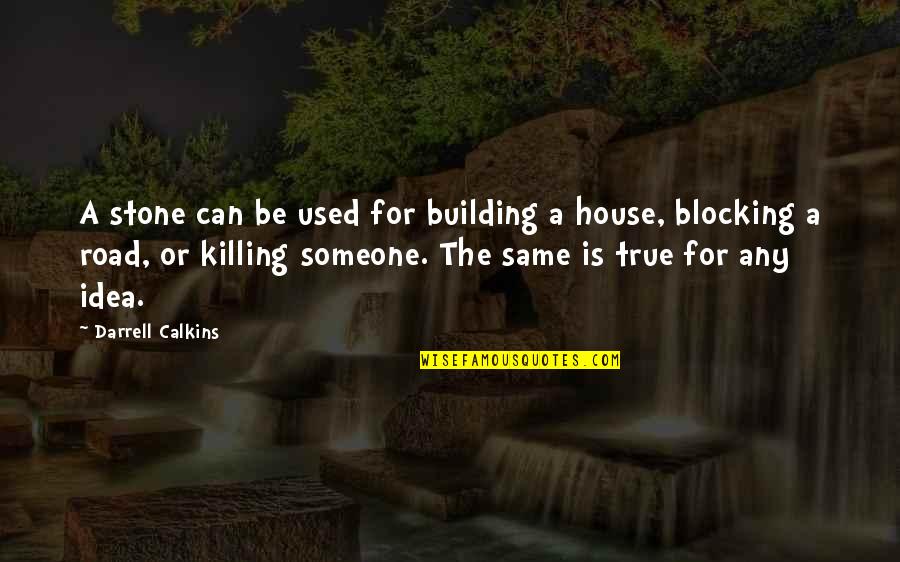 Same True Quotes By Darrell Calkins: A stone can be used for building a Same True Quotes By Darrell Calkins: A stone can be used for building a