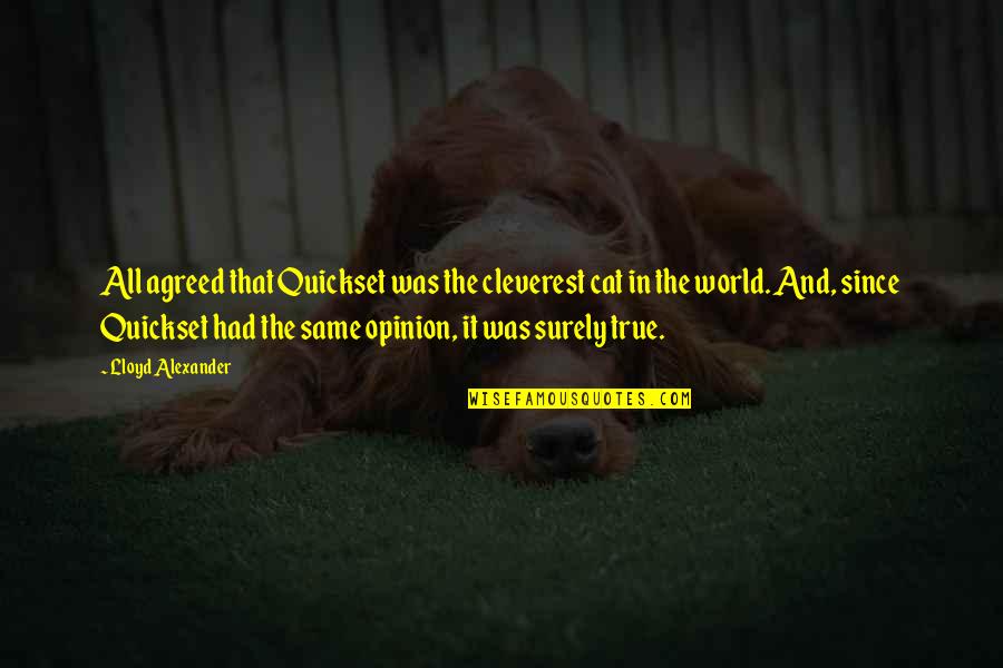 Same True Quotes By Lloyd Alexander: All agreed that Quickset was the cleverest cat Same True Quotes By Lloyd Alexander: All agreed that Quickset was the cleverest cat